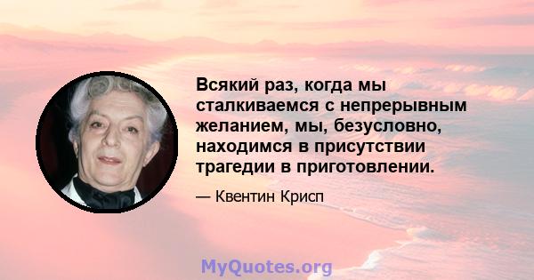 Всякий раз, когда мы сталкиваемся с непрерывным желанием, мы, безусловно, находимся в присутствии трагедии в приготовлении.