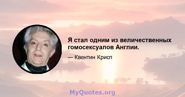 Я стал одним из величественных гомосексуалов Англии.