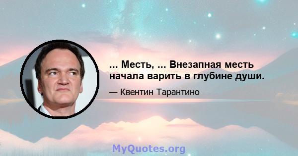 ... Месть, ... Внезапная месть начала варить в глубине души.