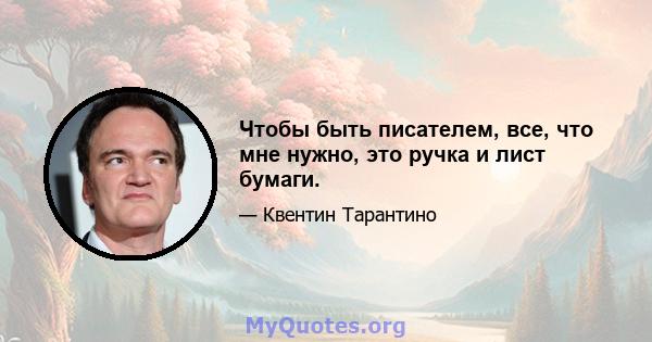 Чтобы быть писателем, все, что мне нужно, это ручка и лист бумаги.