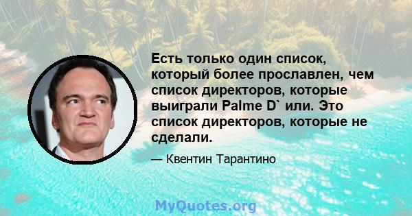 Есть только один список, который более прославлен, чем список директоров, которые выиграли Palme D` или. Это список директоров, которые не сделали.