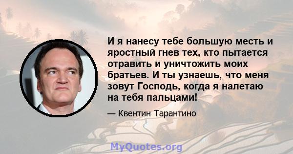 И я нанесу тебе большую месть и яростный гнев тех, кто пытается отравить и уничтожить моих братьев. И ты узнаешь, что меня зовут Господь, когда я налетаю на тебя пальцами!