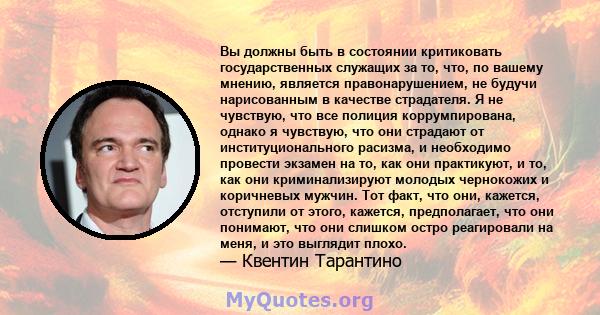 Вы должны быть в состоянии критиковать государственных служащих за то, что, по вашему мнению, является правонарушением, не будучи нарисованным в качестве страдателя. Я не чувствую, что все полиция коррумпирована, однако 