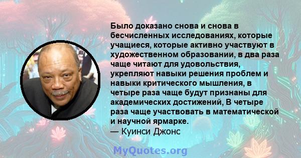 Было доказано снова и снова в бесчисленных исследованиях, которые учащиеся, которые активно участвуют в художественном образовании, в два раза чаще читают для удовольствия, укрепляют навыки решения проблем и навыки