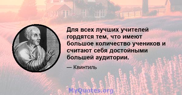 Для всех лучших учителей гордятся тем, что имеют большое количество учеников и считают себя достойными большей аудитории.