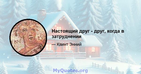 Настоящий друг - друг, когда в затруднении