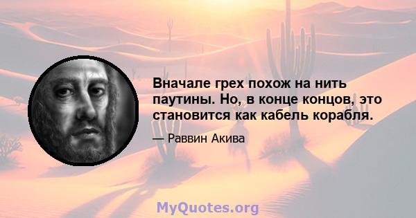 Вначале грех похож на нить паутины. Но, в конце концов, это становится как кабель корабля.