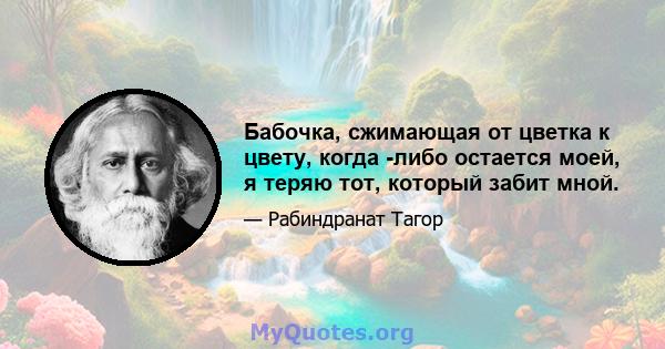 Бабочка, сжимающая от цветка к цвету, когда -либо остается моей, я теряю тот, который забит мной.