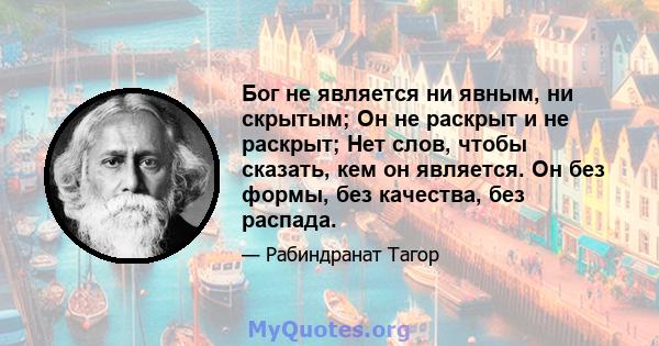 Бог не является ни явным, ни скрытым; Он не раскрыт и не раскрыт; Нет слов, чтобы сказать, кем он является. Он без формы, без качества, без распада.