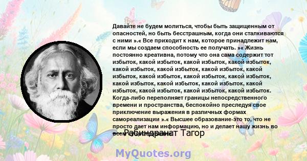 Давайте не будем молиться, чтобы быть защищенным от опасностей, но быть бесстрашным, когда они сталкиваются с ними ».« Все приходит к нам, которое принадлежит нам, если мы создаем способность ее получать. »« Жизнь