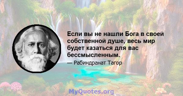 Если вы не нашли Бога в своей собственной душе, весь мир будет казаться для вас бессмысленным.