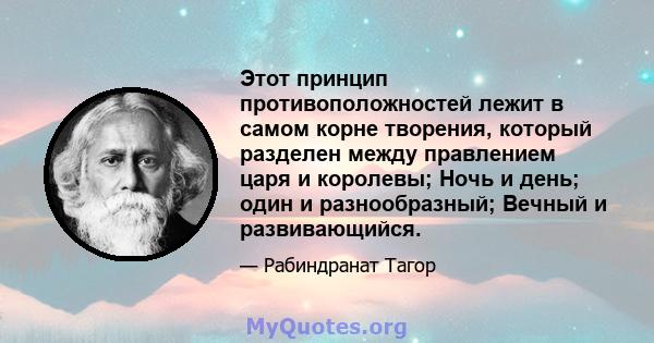 Этот принцип противоположностей лежит в самом корне творения, который разделен между правлением царя и королевы; Ночь и день; один и разнообразный; Вечный и развивающийся.