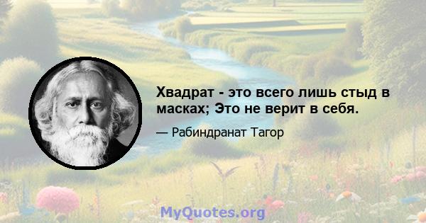 Хвадрат - это всего лишь стыд в масках; Это не верит в себя.