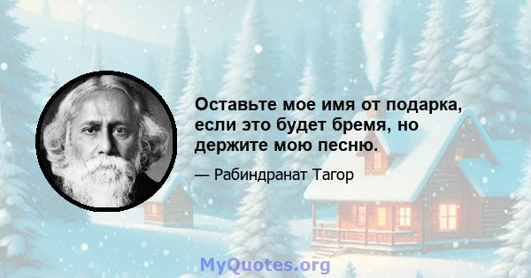 Оставьте мое имя от подарка, если это будет бремя, но держите мою песню.