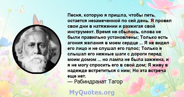 Песня, которую я пришла, чтобы петь, остается незамеченной по сей день. Я провел свои дни в натяжении и разжигая свой инструмент. Время не сбылось, слова не были правильно установлены; Только в моем сердце есть агония