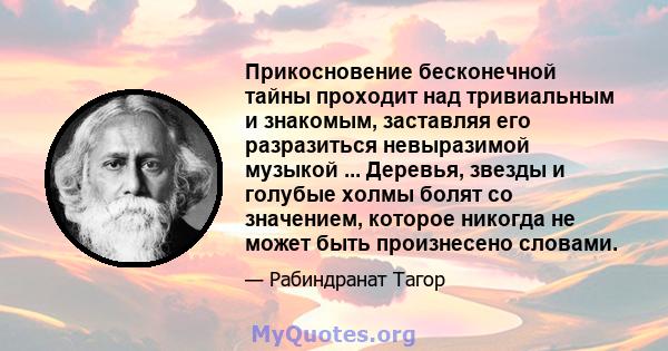 Прикосновение бесконечной тайны проходит над тривиальным и знакомым, заставляя его разразиться невыразимой музыкой ... Деревья, звезды и голубые холмы болят со значением, которое никогда не может быть произнесено