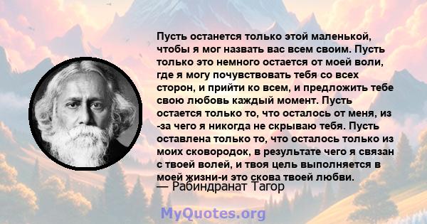 Пусть останется только этой маленькой, чтобы я мог назвать вас всем своим. Пусть только это немного остается от моей воли, где я могу почувствовать тебя со всех сторон, и прийти ко всем, и предложить тебе свою любовь