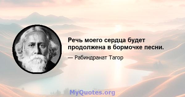 Речь моего сердца будет продолжена в бормочке песни.