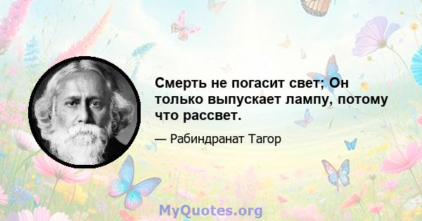 Смерть не погасит свет; Он только выпускает лампу, потому что рассвет.