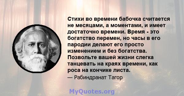 Стихи во времени бабочка считается не месяцами, а моментами, и имеет достаточно времени. Время - это богатство перемен, но часы в его пародии делают его просто изменением и без богатства. Позвольте вашей жизни слегка