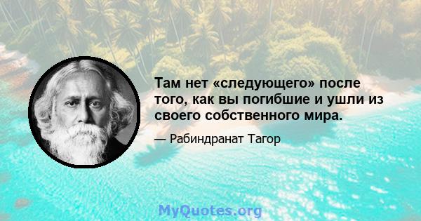 Там нет «следующего» после того, как вы погибшие и ушли из своего собственного мира.