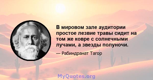 В мировом зале аудитории простое лезвие травы сидит на том же ковре с солнечными лучами, а звезды полуночи.