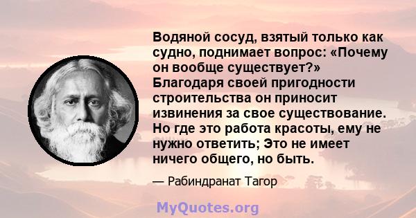 Водяной сосуд, взятый только как судно, поднимает вопрос: «Почему он вообще существует?» Благодаря своей пригодности строительства он приносит извинения за свое существование. Но где это работа красоты, ему не нужно