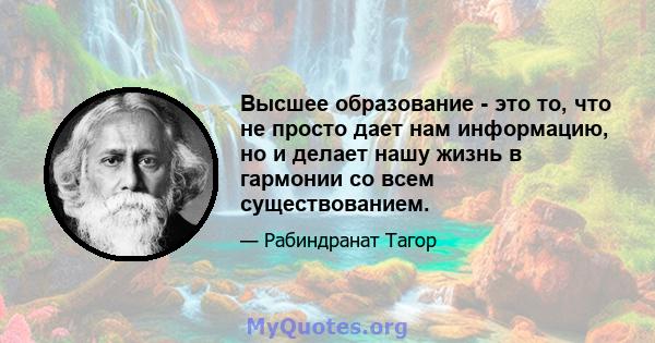 Высшее образование - это то, что не просто дает нам информацию, но и делает нашу жизнь в гармонии со всем существованием.