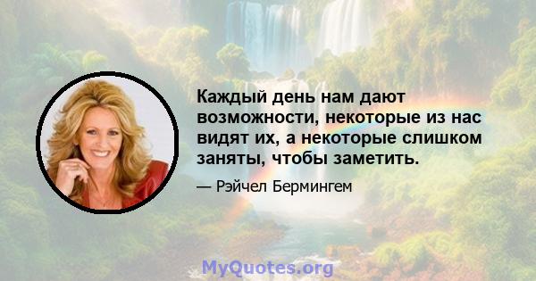 Каждый день нам дают возможности, некоторые из нас видят их, а некоторые слишком заняты, чтобы заметить.