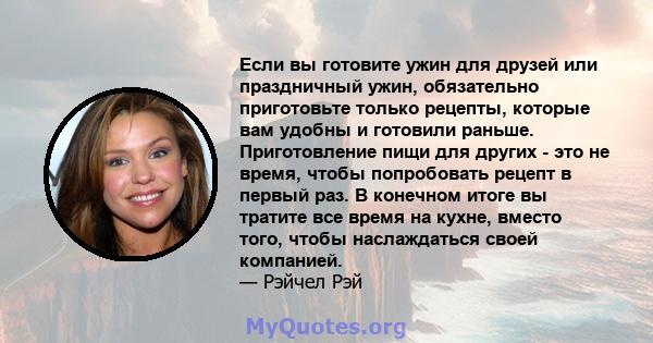 Если вы готовите ужин для друзей или праздничный ужин, обязательно приготовьте только рецепты, которые вам удобны и готовили раньше. Приготовление пищи для других - это не время, чтобы попробовать рецепт в первый раз. В 