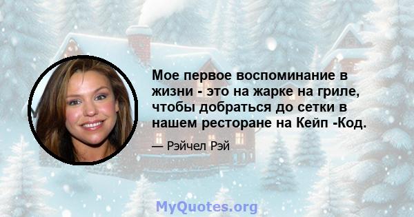 Мое первое воспоминание в жизни - это на жарке на гриле, чтобы добраться до сетки в нашем ресторане на Кейп -Код.