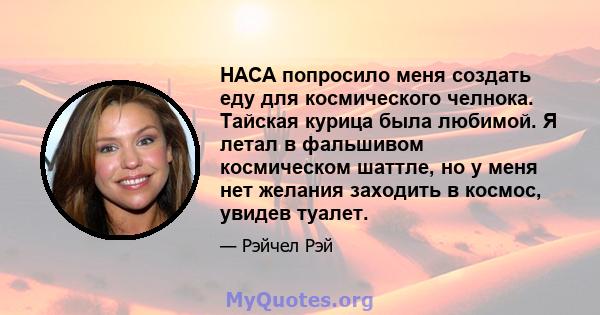 НАСА попросило меня создать еду для космического челнока. Тайская курица была любимой. Я летал в фальшивом космическом шаттле, но у меня нет желания заходить в космос, увидев туалет.