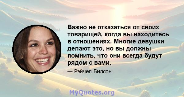 Важно не отказаться от своих товарищей, когда вы находитесь в отношениях. Многие девушки делают это, но вы должны помнить, что они всегда будут рядом с вами.