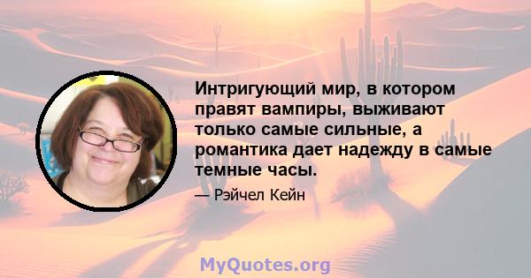 Интригующий мир, в котором правят вампиры, выживают только самые сильные, а романтика дает надежду в самые темные часы.