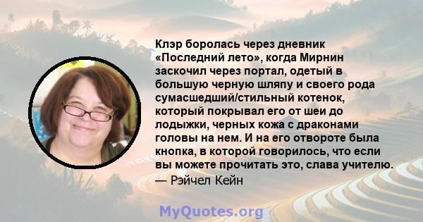 Клэр боролась через дневник «Последний лето», когда Мирнин заскочил через портал, одетый в большую черную шляпу и своего рода сумасшедший/стильный котенок, который покрывал его от шеи до лодыжки, черных кожа с драконами 