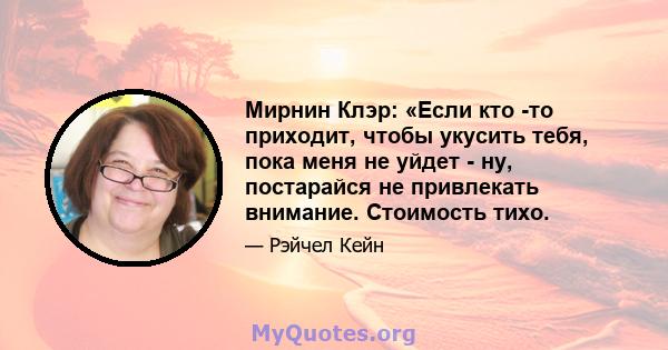 Мирнин Клэр: «Если кто -то приходит, чтобы укусить тебя, пока меня не уйдет - ну, постарайся не привлекать внимание. Стоимость тихо.