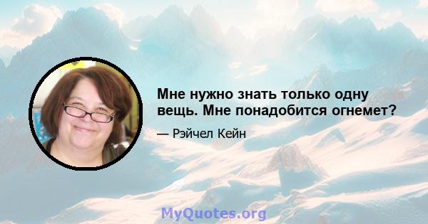 Мне нужно знать только одну вещь. Мне понадобится огнемет?