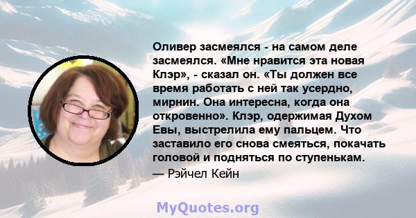 Оливер засмеялся - на самом деле засмеялся. «Мне нравится эта новая Клэр», - сказал он. «Ты должен все время работать с ней так усердно, мирнин. Она интересна, когда она откровенно». Клэр, одержимая Духом Евы,