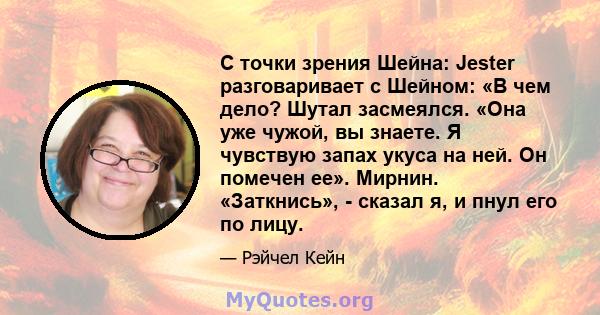 С точки зрения Шейна: Jester разговаривает с Шейном: «В чем дело? Шутал засмеялся. «Она уже чужой, вы знаете. Я чувствую запах укуса на ней. Он помечен ее». Мирнин. «Заткнись», - сказал я, и пнул его по лицу.