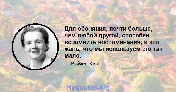 Для обоняния, почти больше, чем любой другой, способен вспомнить воспоминания, и это жаль, что мы используем его так мало.