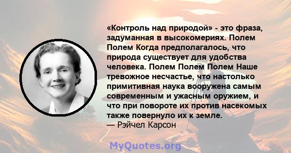 «Контроль над природой» - это фраза, задуманная в высокомериях. Полем Полем Когда предполагалось, что природа существует для удобства человека. Полем Полем Полем Наше тревожное несчастье, что настолько примитивная наука 