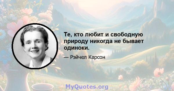 Те, кто любит и свободную природу никогда не бывает одиноки.