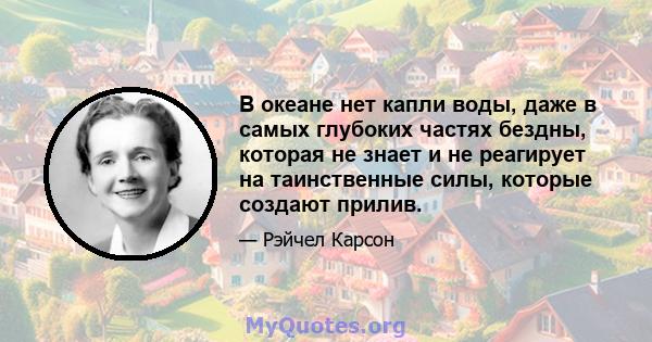 В океане нет капли воды, даже в самых глубоких частях бездны, которая не знает и не реагирует на таинственные силы, которые создают прилив.