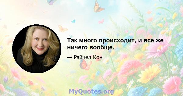 Так много происходит, и все же ничего вообще.