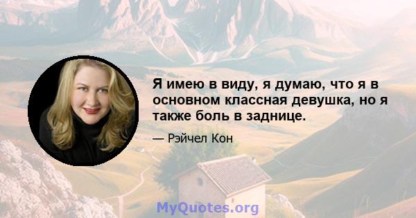 Я имею в виду, я думаю, что я в основном классная девушка, но я также боль в заднице.