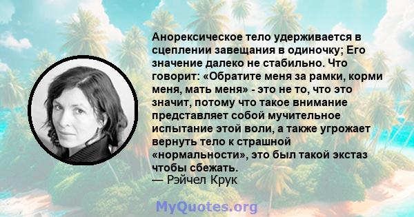 Анорексическое тело удерживается в сцеплении завещания в одиночку; Его значение далеко не стабильно. Что говорит: «Обратите меня за рамки, корми меня, мать меня» - это не то, что это значит, потому что такое внимание