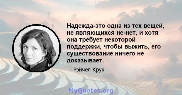 Надежда-это одна из тех вещей, не являющихся не-нет, и хотя она требует некоторой поддержки, чтобы выжить, его существование ничего не доказывает.