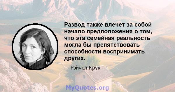 Развод также влечет за собой начало предположения о том, что эта семейная реальность могла бы препятствовать способности воспринимать других.