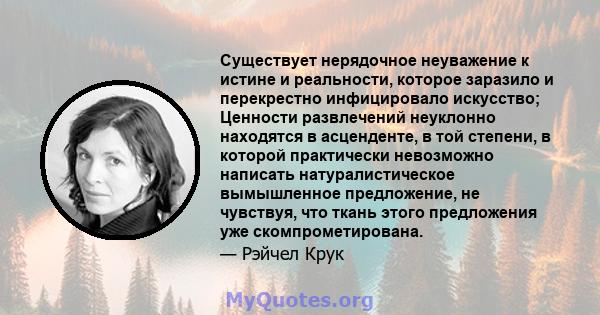 Существует нерядочное неуважение к истине и реальности, которое заразило и перекрестно инфицировало искусство; Ценности развлечений неуклонно находятся в асценденте, в той степени, в которой практически невозможно