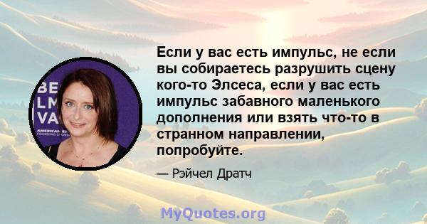 Если у вас есть импульс, не если вы собираетесь разрушить сцену кого-то Элсеса, если у вас есть импульс забавного маленького дополнения или взять что-то в странном направлении, попробуйте.